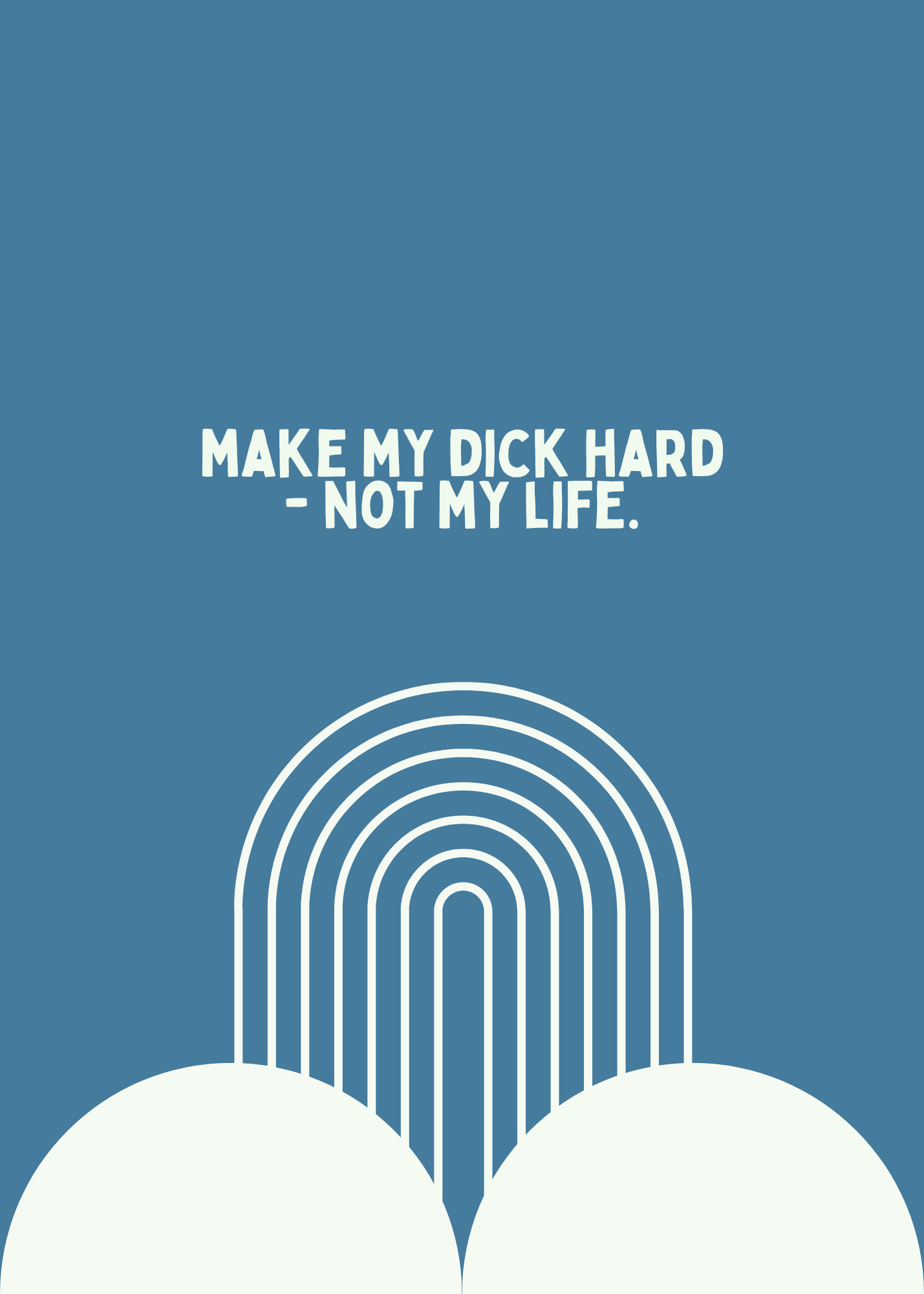 Make my d$&k hard - Not my life.