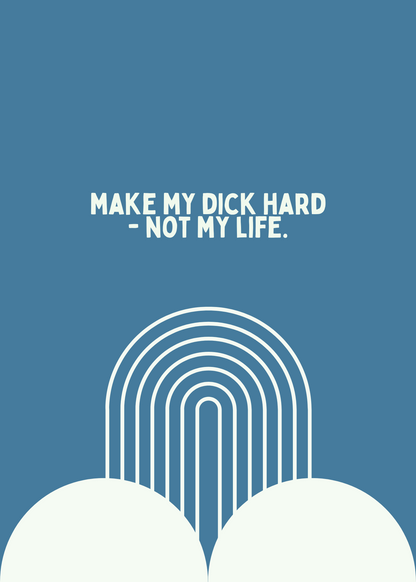 Make my d$&k hard - Not my life.