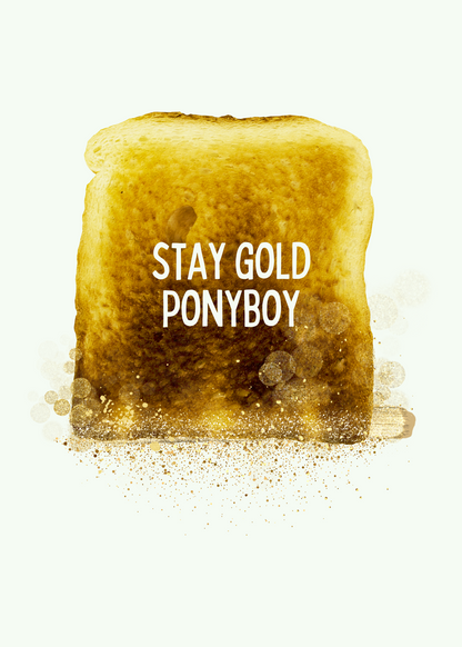 Stay gold Ponyboy (toast)