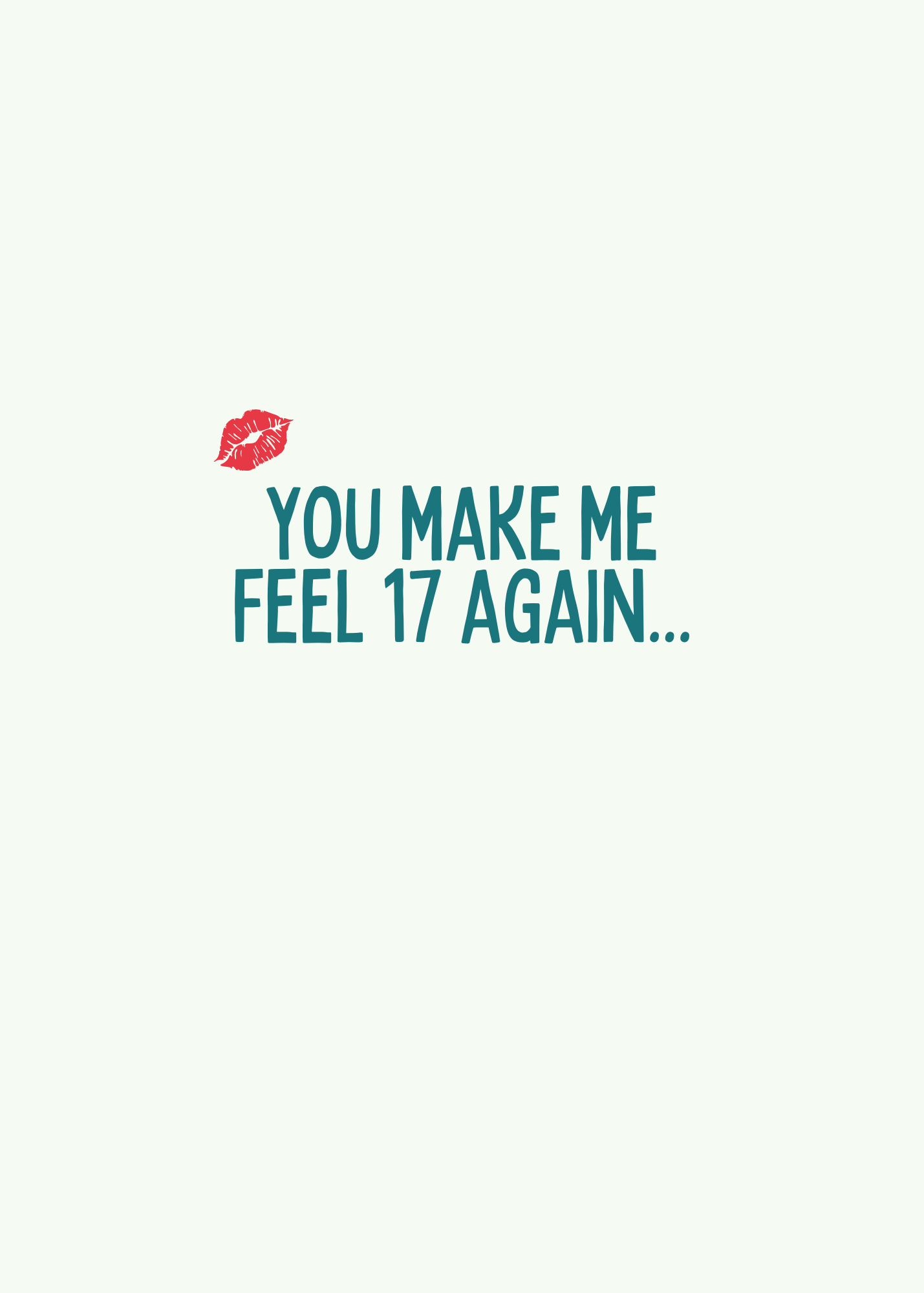 You make me feel 17 again...