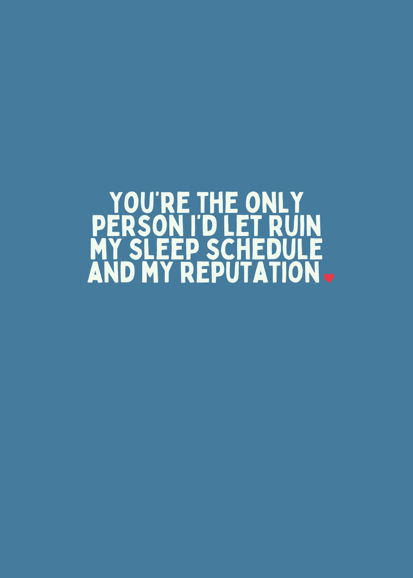 You're the only person I'd let ruin my reputation.